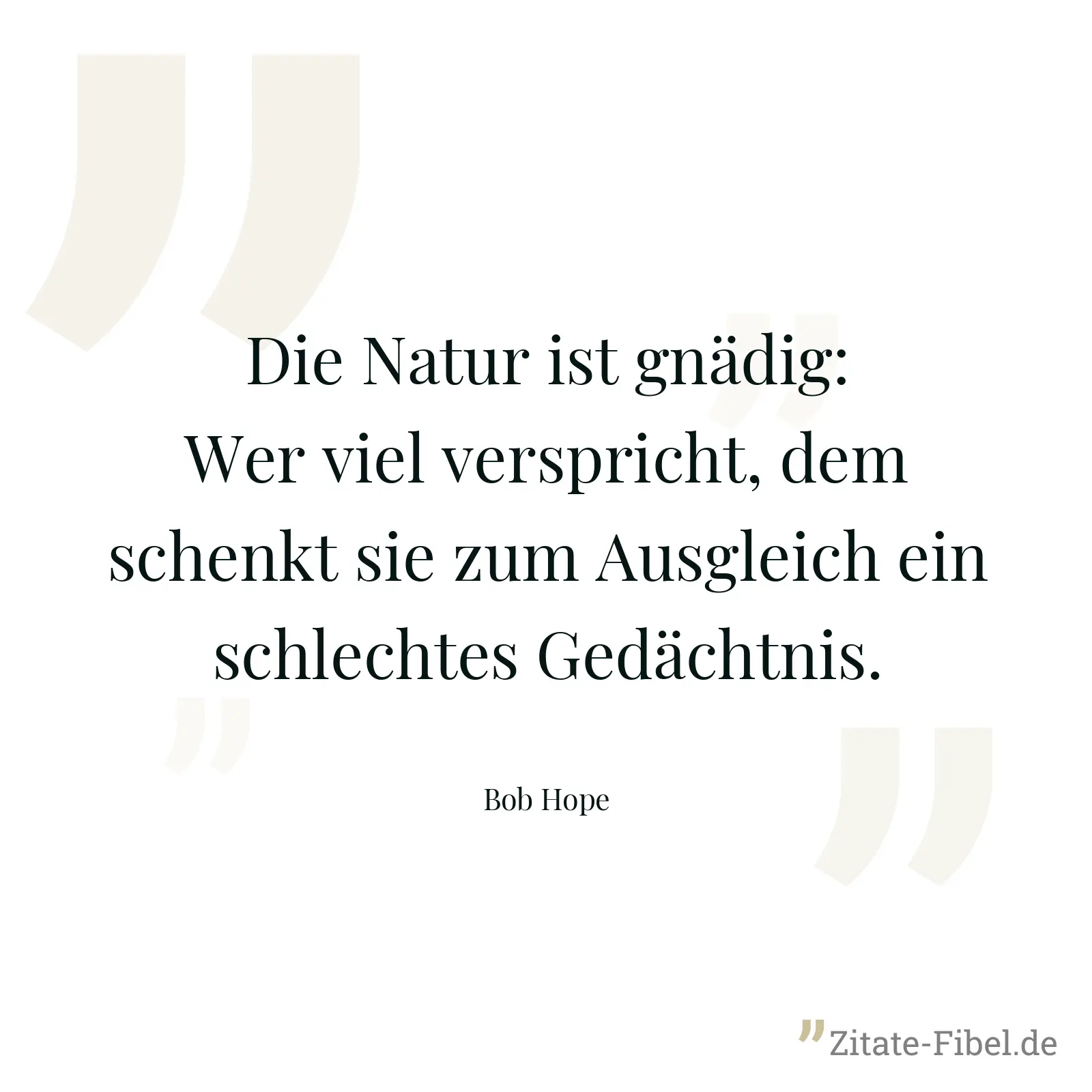 Die Natur ist gnädig: Wer viel verspricht, dem schenkt sie zum Ausgleich ein schlechtes Gedächtnis. - Bob Hope