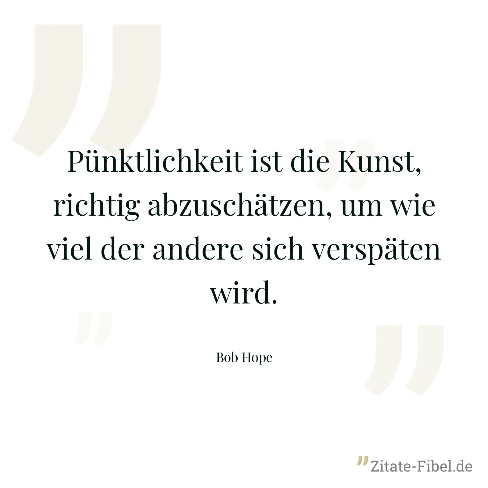 Pünktlichkeit ist die Kunst, richtig abzuschätzen, um wie viel der andere sich verspäten wird. - Bob Hope