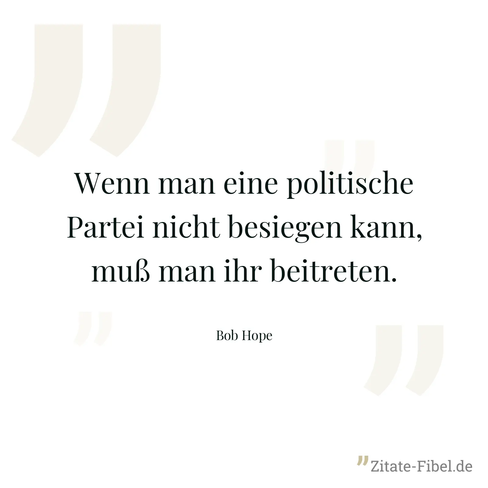 Wenn man eine politische Partei nicht besiegen kann, muß man ihr beitreten. - Bob Hope