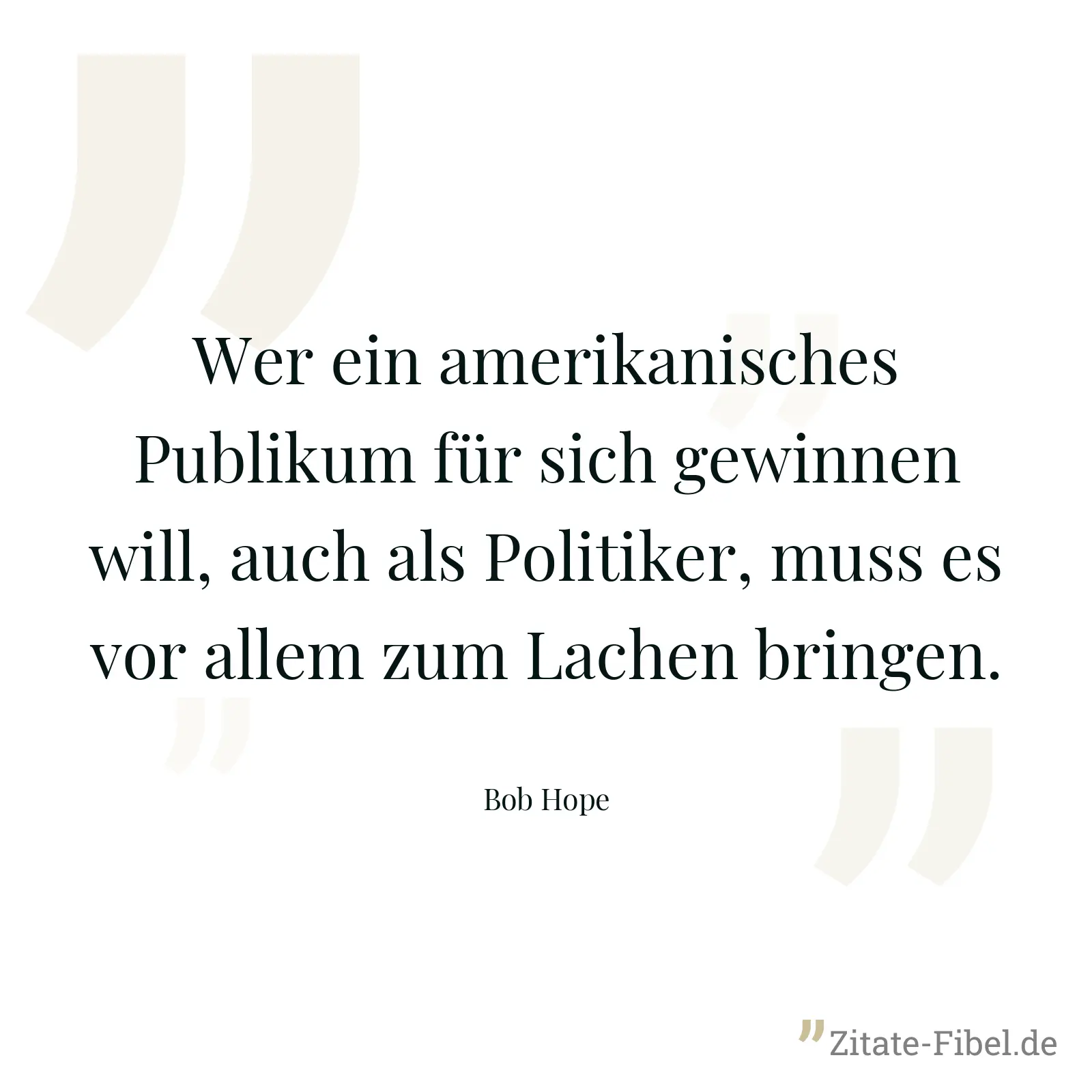 Wer ein amerikanisches Publikum für sich gewinnen will, auch als Politiker, muss es vor allem zum Lachen bringen. - Bob Hope
