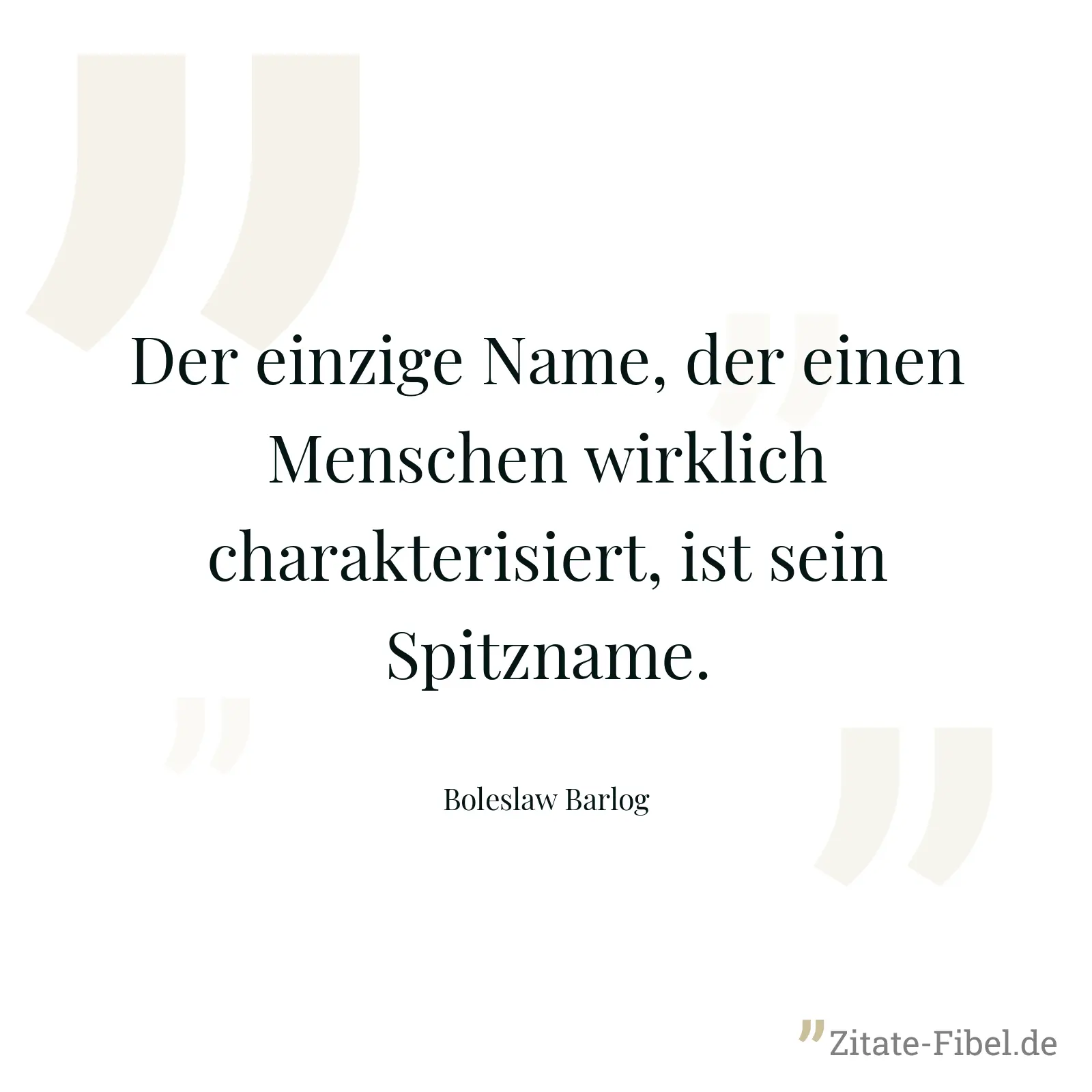 Der einzige Name, der einen Menschen wirklich charakterisiert, ist sein Spitzname. - Boleslaw Barlog