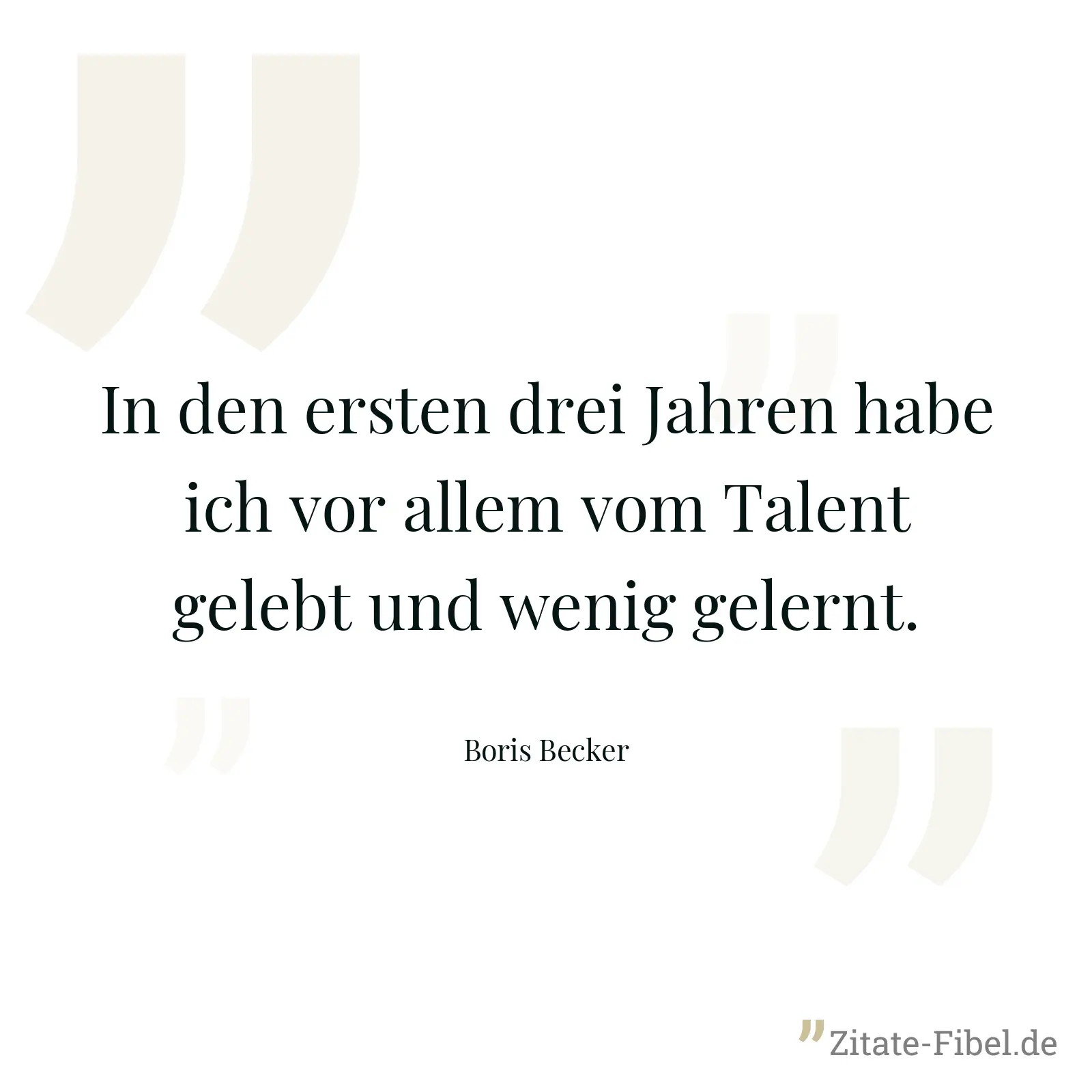 In den ersten drei Jahren habe ich vor allem vom Talent gelebt und wenig gelernt. - Boris Becker