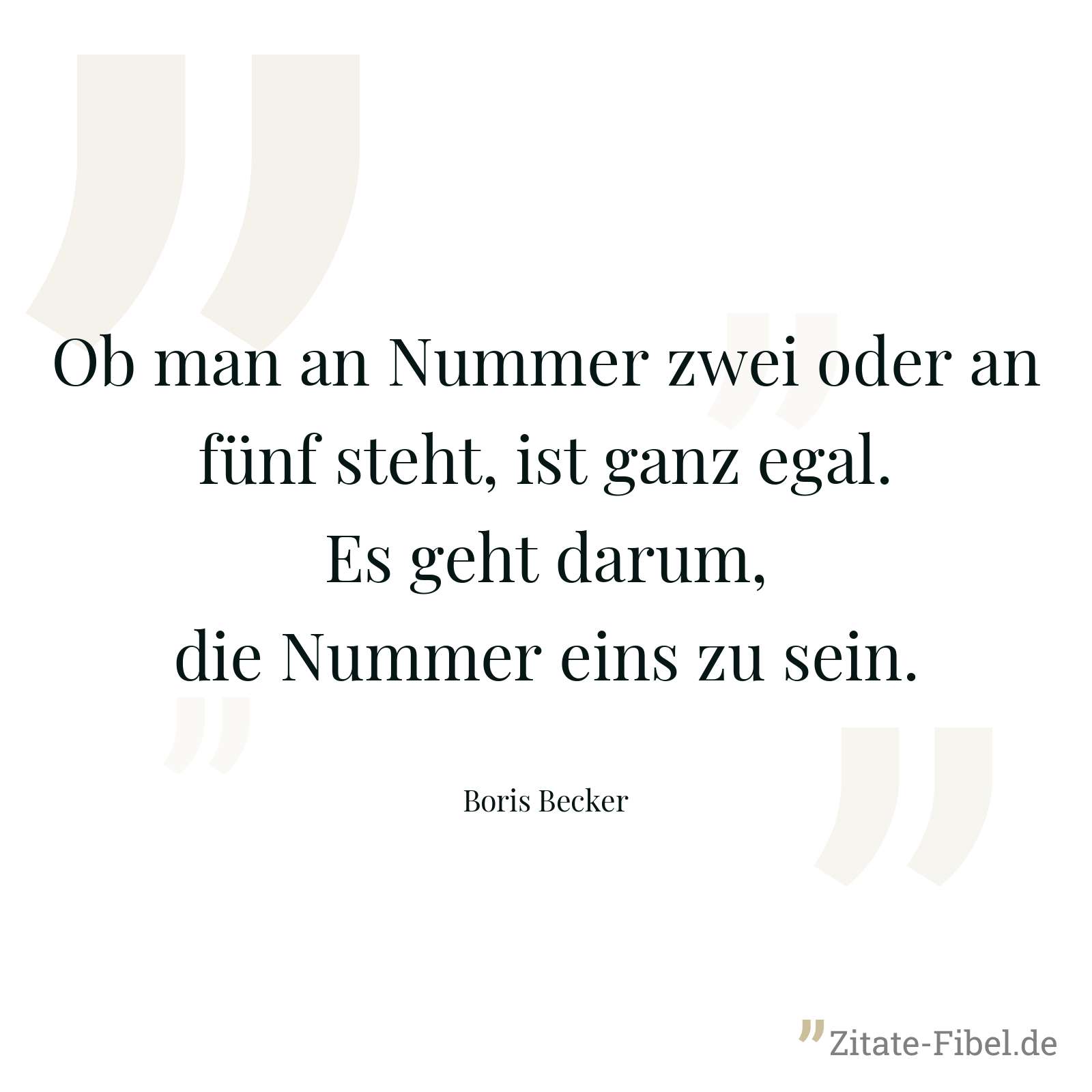 Ob man an Nummer zwei oder an fünf steht, ist ganz egal. Es geht darum, die Nummer eins zu sein. - Boris Becker