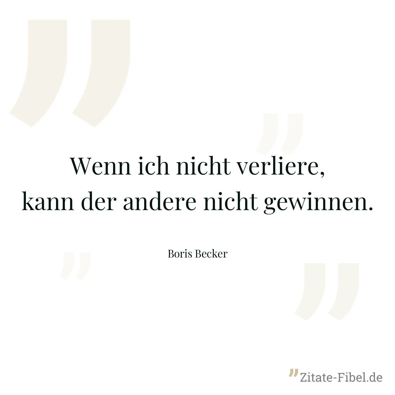 Wenn ich nicht verliere, kann der andere nicht gewinnen. - Boris Becker
