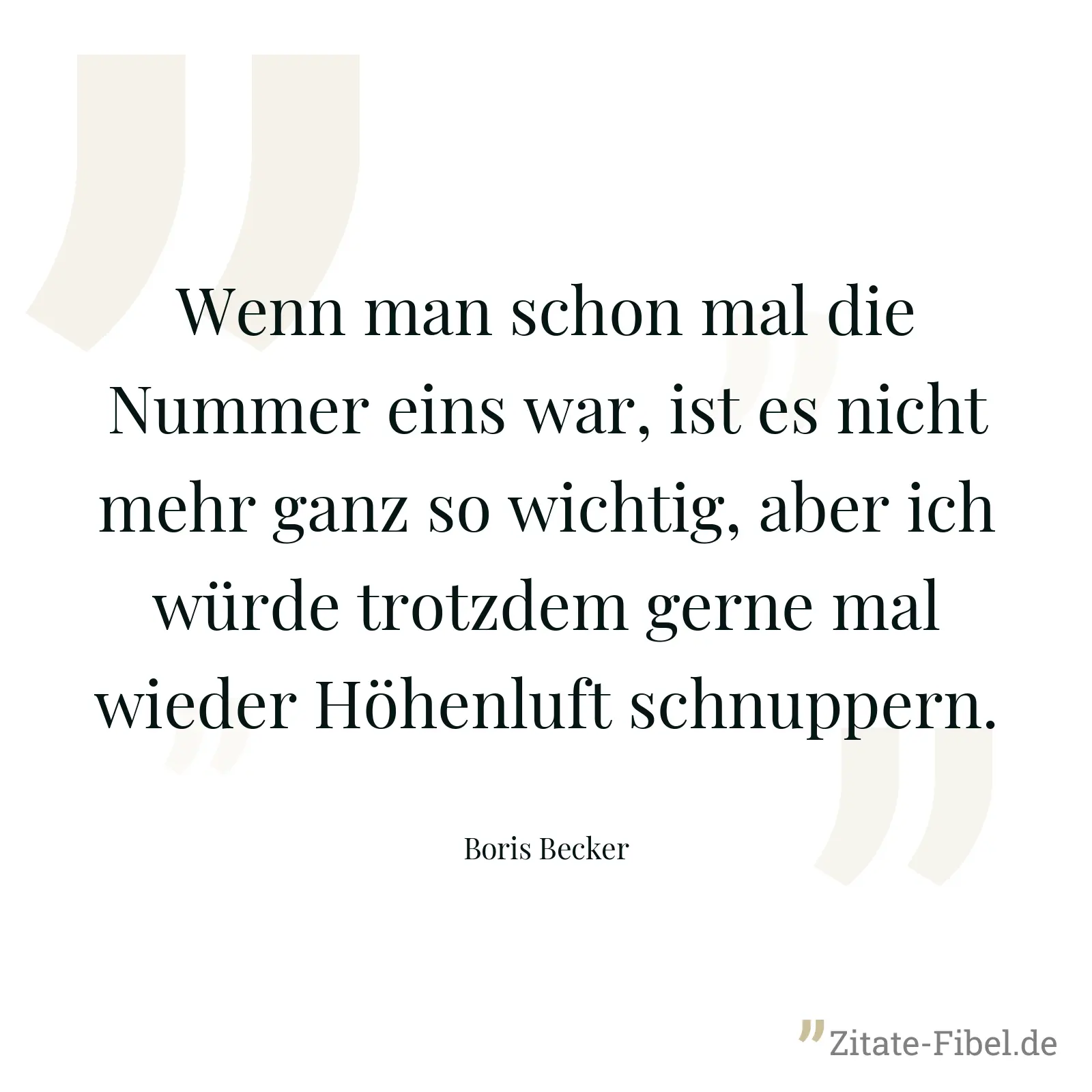 Wenn man schon mal die Nummer eins war, ist es nicht mehr ganz so wichtig, aber ich würde trotzdem gerne mal wieder Höhenluft schnuppern. - Boris Becker