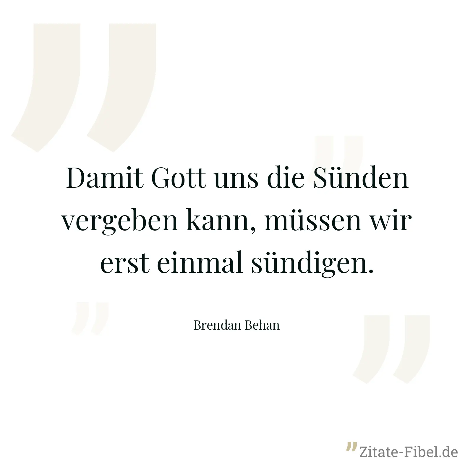 Damit Gott uns die Sünden vergeben kann, müssen wir erst einmal sündigen. - Brendan Behan
