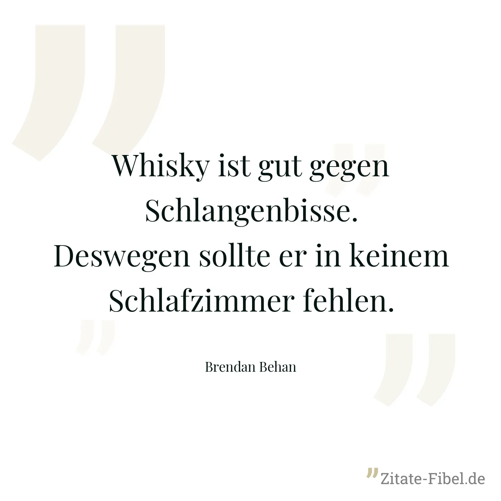 Whisky ist gut gegen Schlangenbisse. Deswegen sollte er in keinem Schlafzimmer fehlen. - Brendan Behan