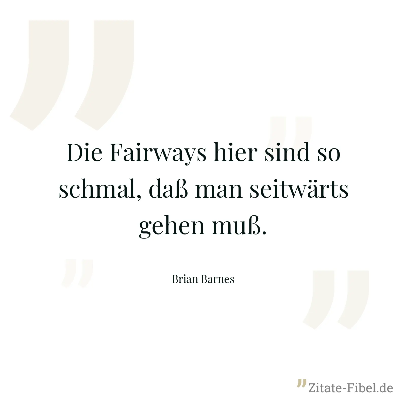 Die Fairways hier sind so schmal, daß man seitwärts gehen muß. - Brian Barnes