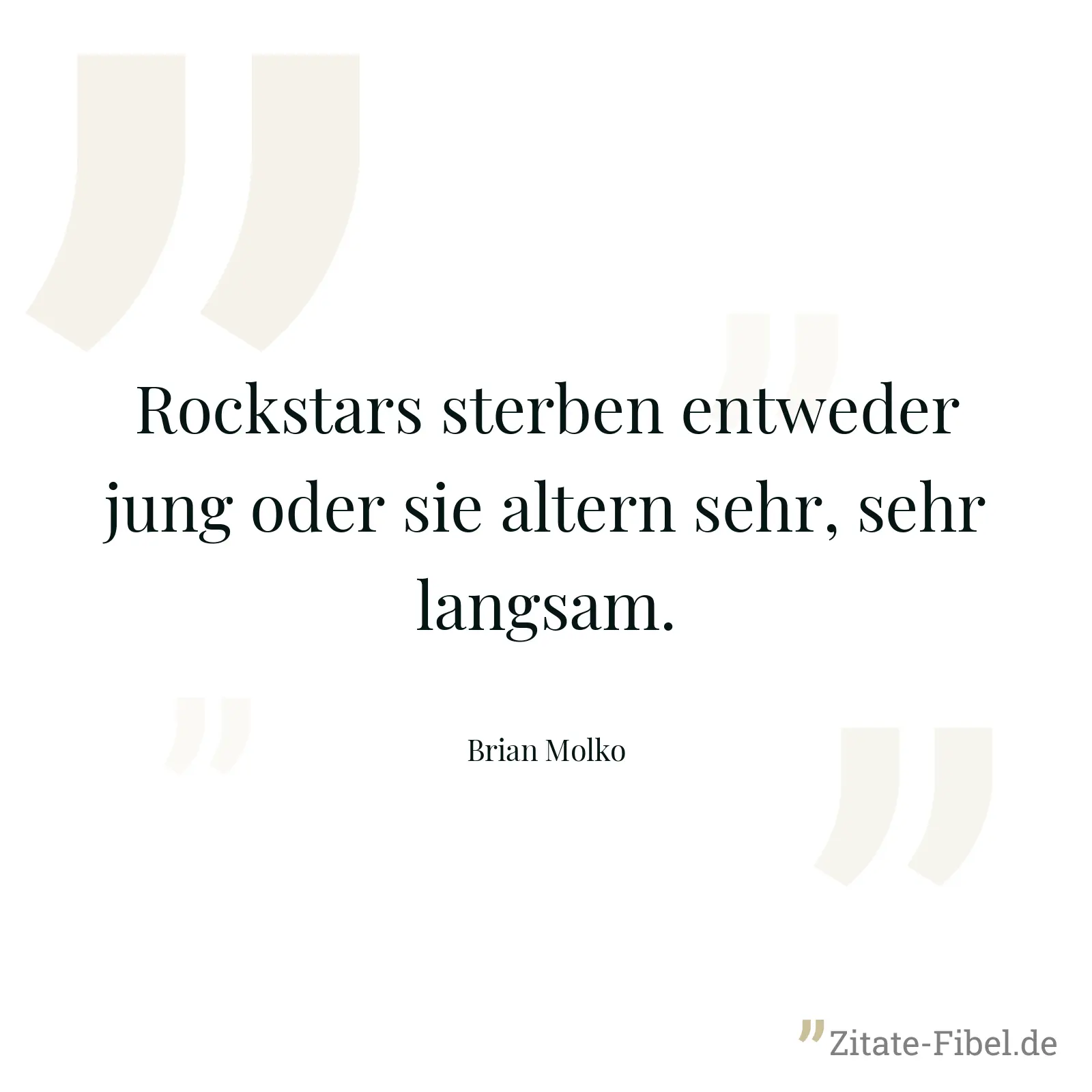Rockstars sterben entweder jung oder sie altern sehr, sehr langsam. - Brian Molko
