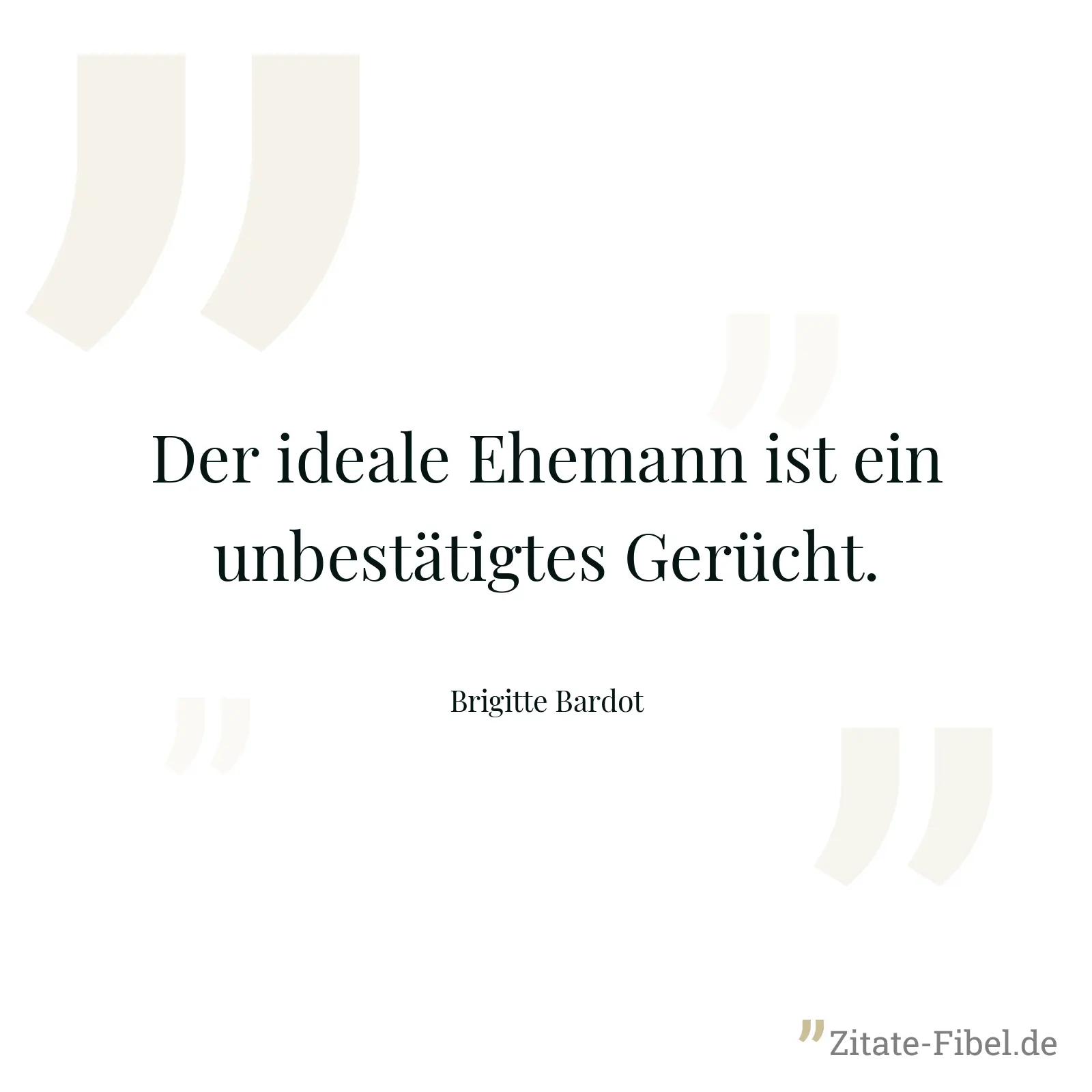 Der ideale Ehemann ist ein unbestätigtes Gerücht. - Brigitte Bardot