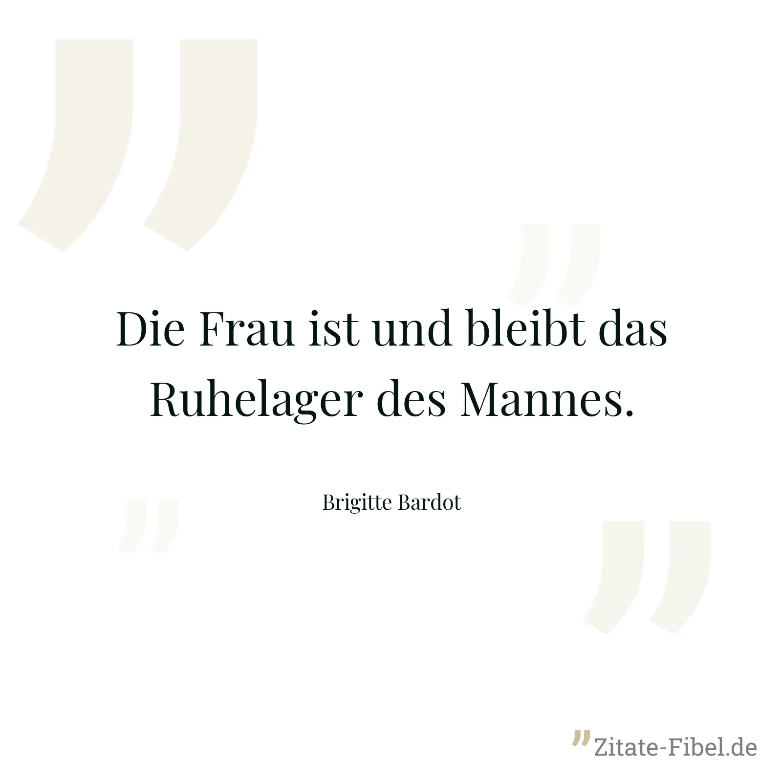 Die Frau ist und bleibt das Ruhelager des Mannes. - Brigitte Bardot