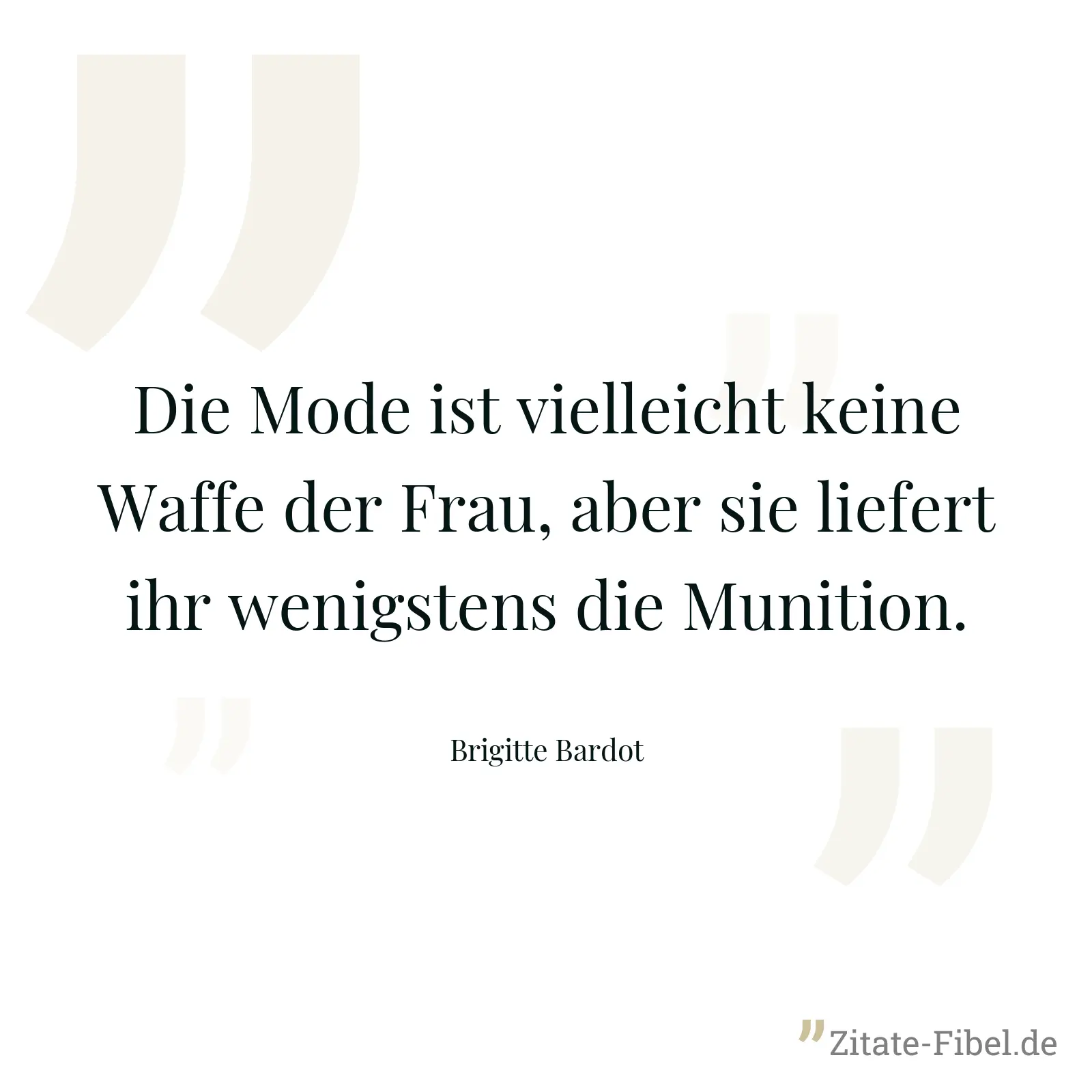 Die Mode ist vielleicht keine Waffe der Frau, aber sie liefert ihr wenigstens die Munition. - Brigitte Bardot