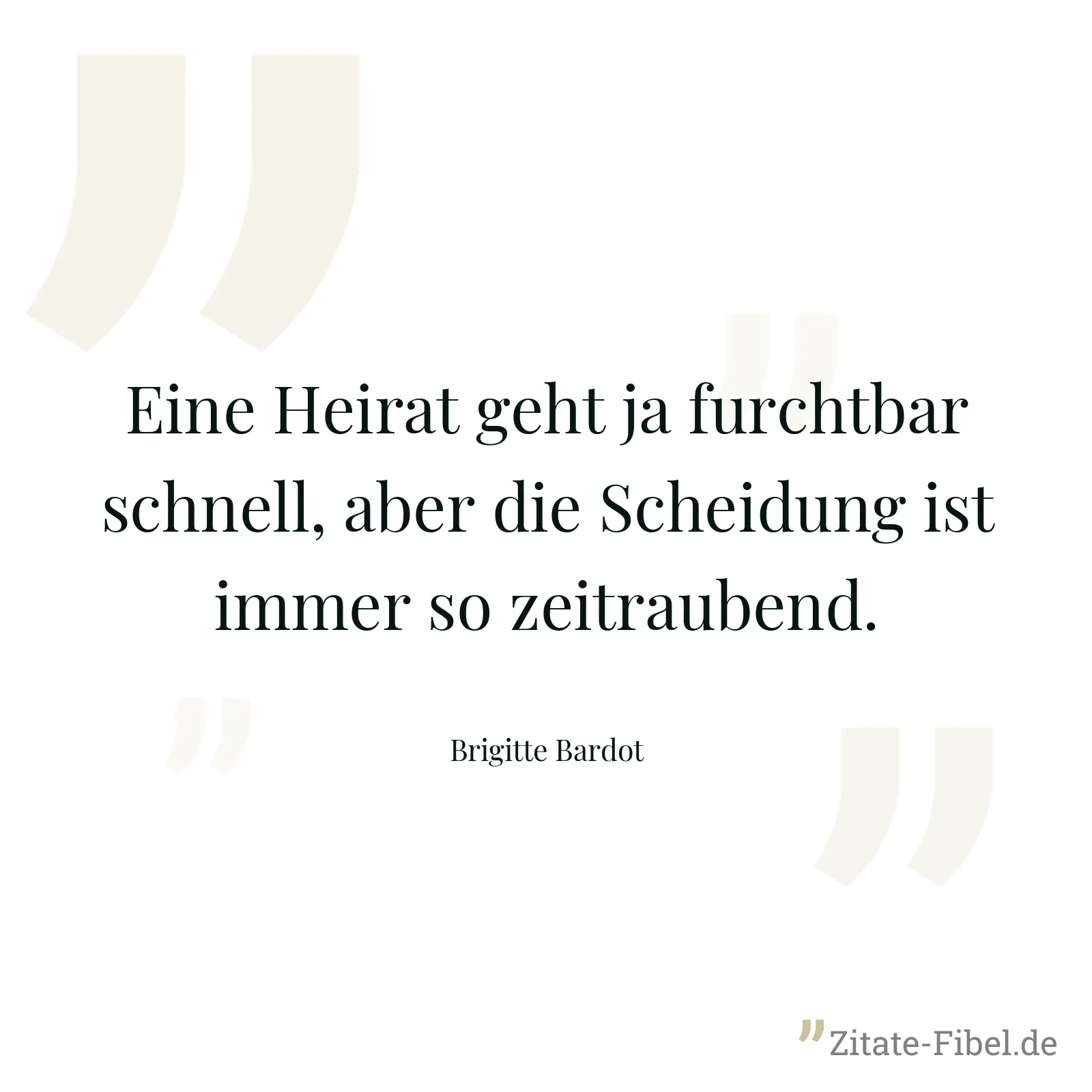 Eine Heirat geht ja furchtbar schnell, aber die Scheidung ist immer so zeitraubend. - Brigitte Bardot