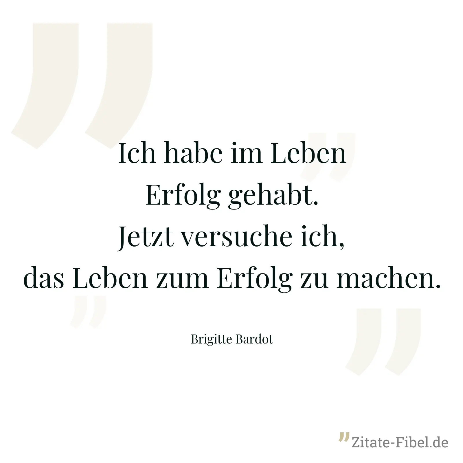 Ich habe im Leben Erfolg gehabt. Jetzt versuche ich, das Leben zum Erfolg zu machen. - Brigitte Bardot