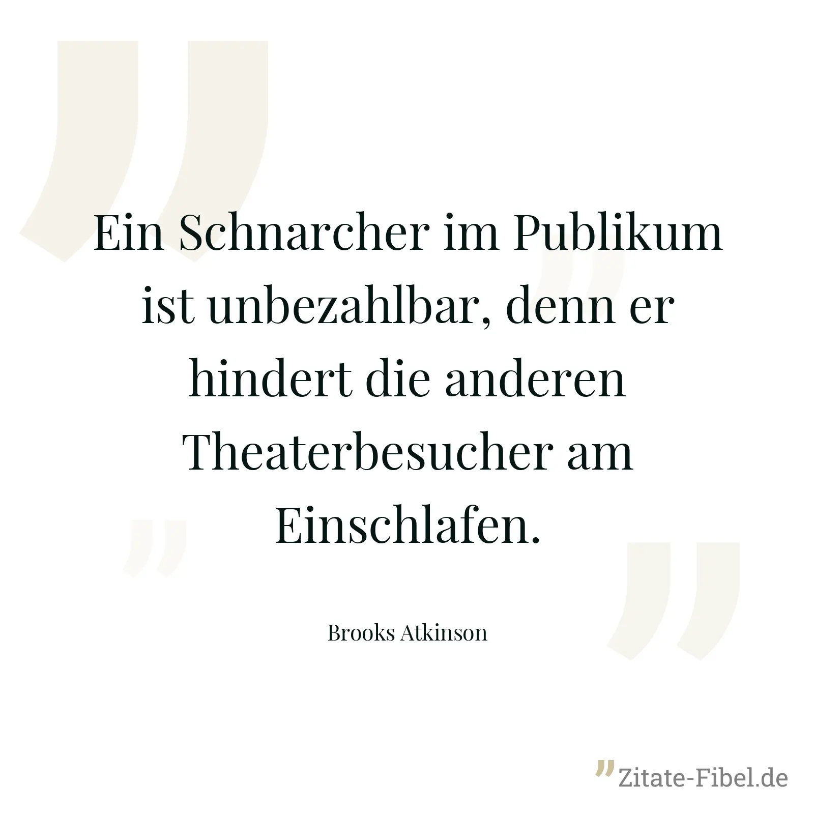 Ein Schnarcher im Publikum ist unbezahlbar, denn er hindert die anderen Theaterbesucher am Einschlafen. - Brooks Atkinson