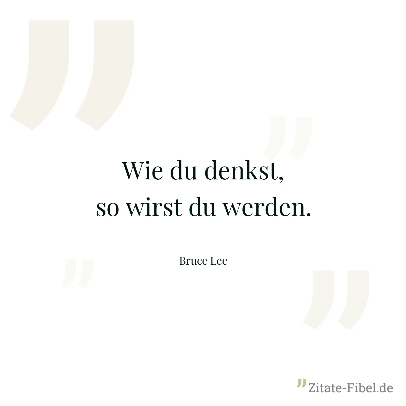 Wie du denkst, so wirst du werden. - Bruce Lee
