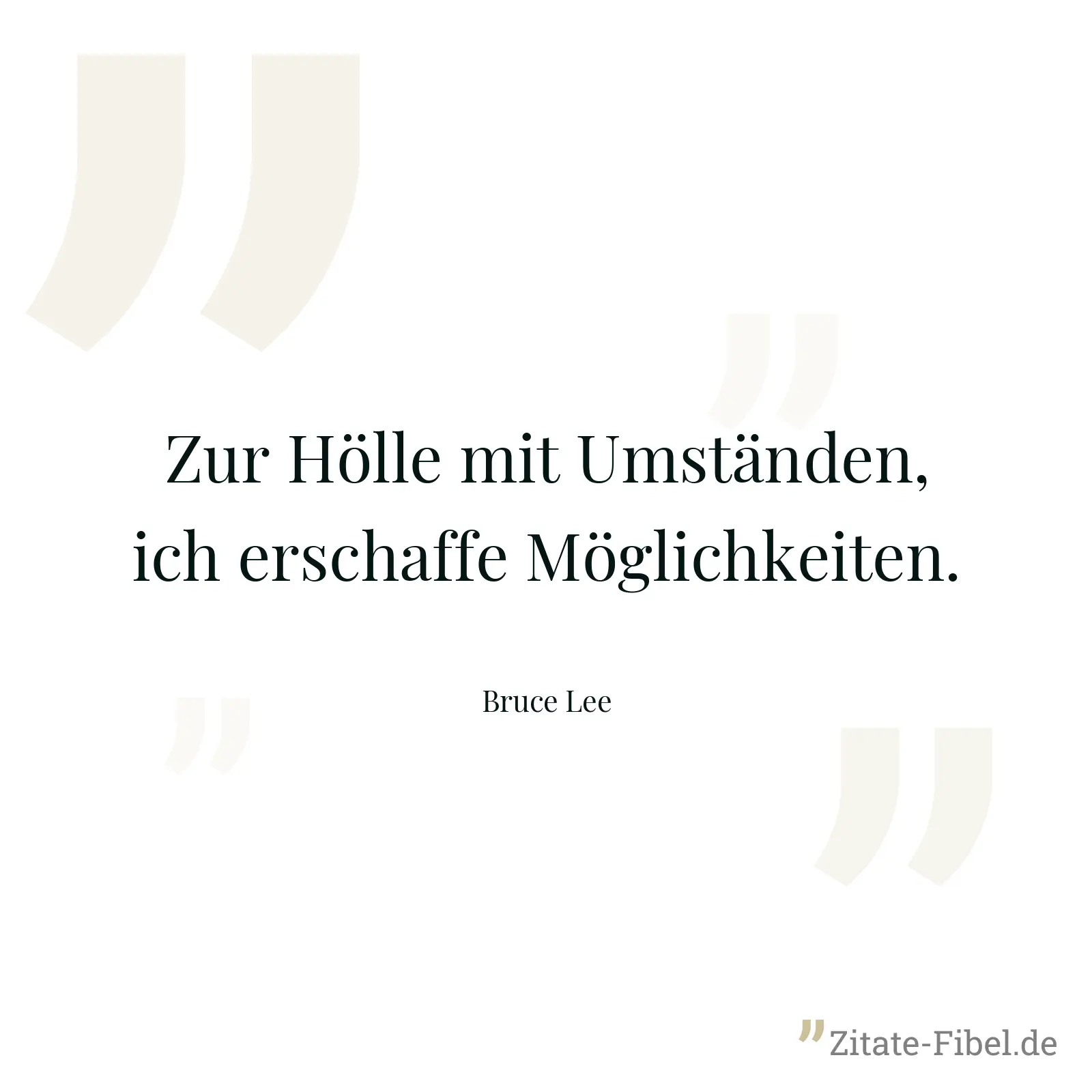 Zur Hölle mit Umständen, ich erschaffe Möglichkeiten. - Bruce Lee