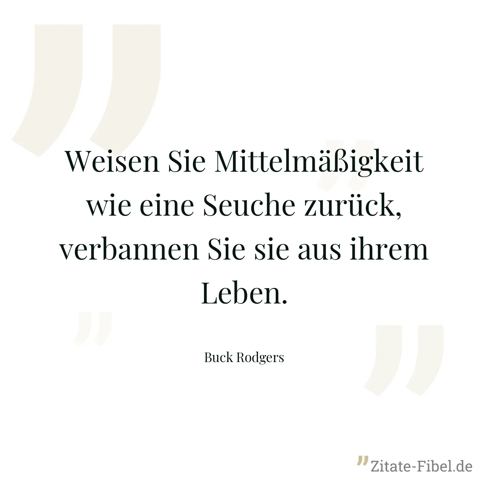 Weisen Sie Mittelmäßigkeit wie eine Seuche zurück, verbannen Sie sie aus ihrem Leben. - Buck Rodgers