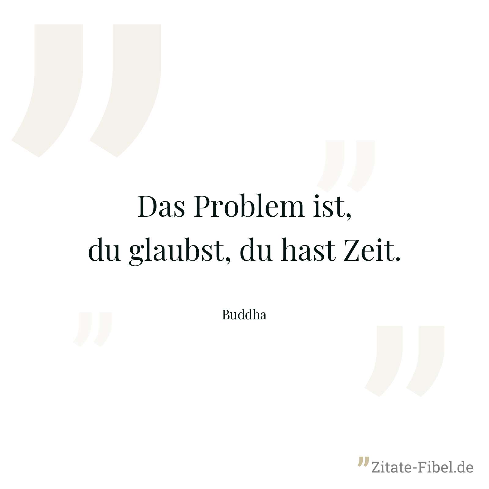 Das Problem ist, du glaubst, du hast Zeit. - Buddha