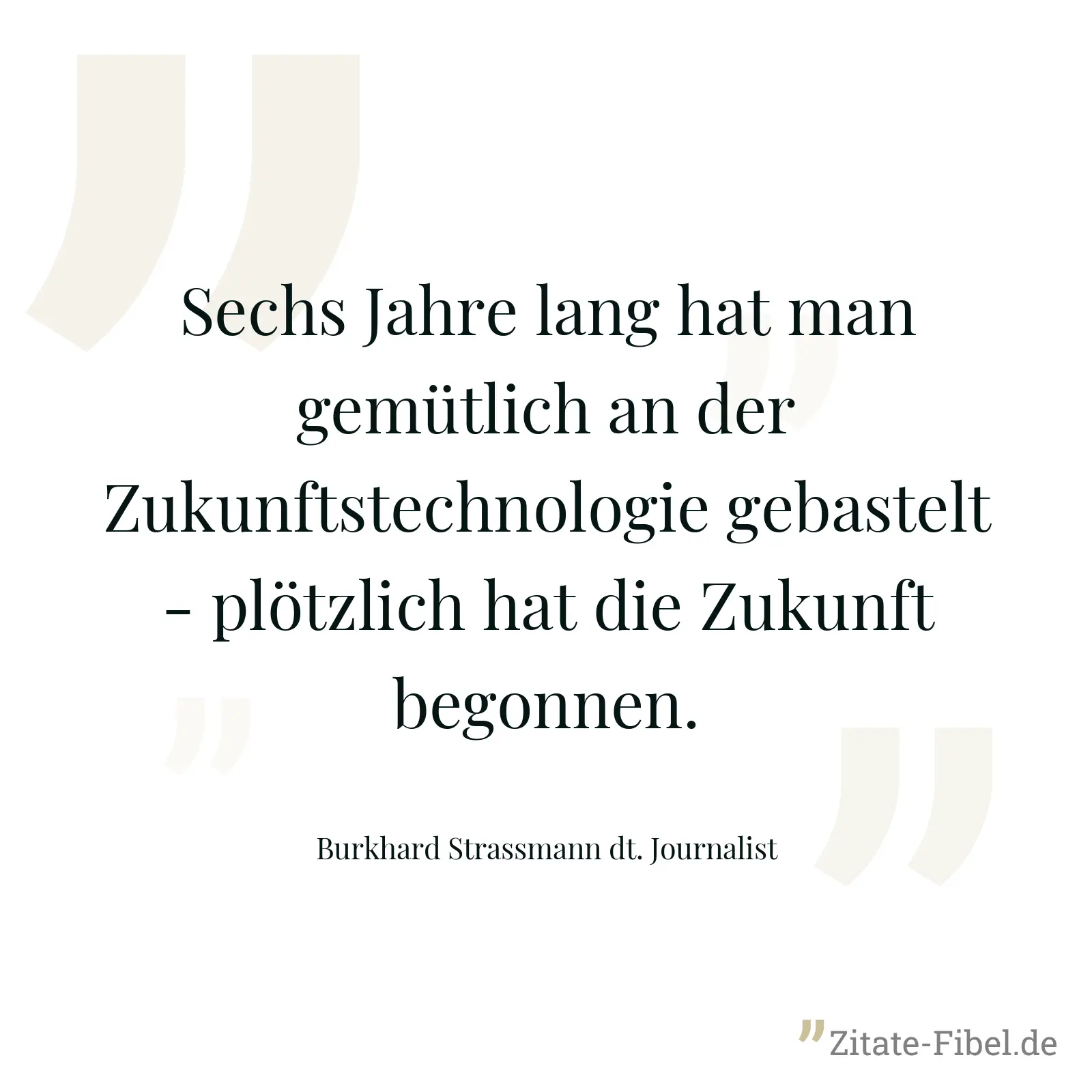 Sechs Jahre lang hat man gemütlich an der Zukunftstechnologie gebastelt - plötzlich hat die Zukunft begonnen. - Burkhard Strassmann dt. Journalist