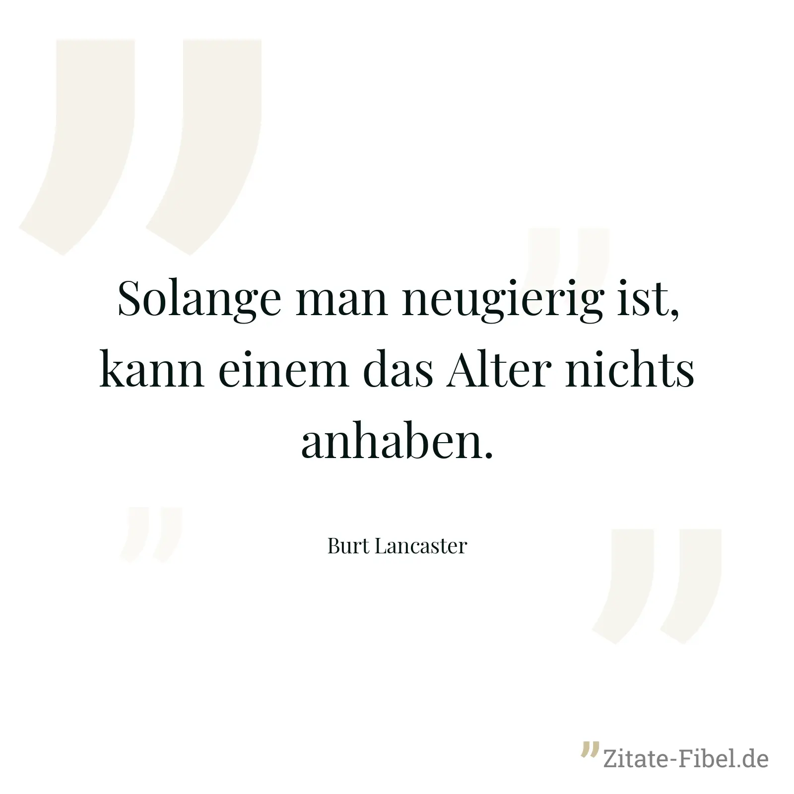 Solange man neugierig ist, kann einem das Alter nichts anhaben. - Burt Lancaster