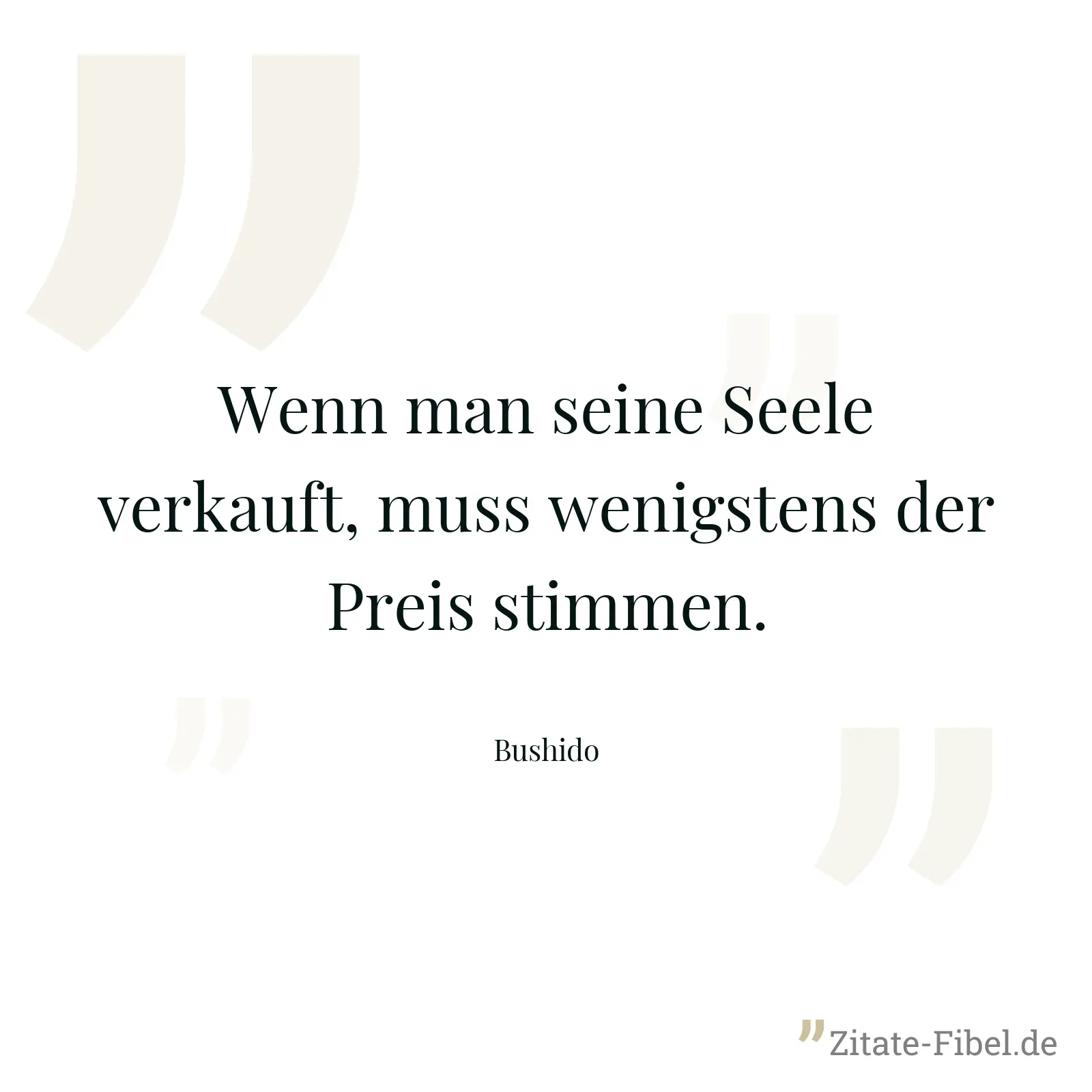 Wenn man seine Seele verkauft, muss wenigstens der Preis stimmen. - Bushido