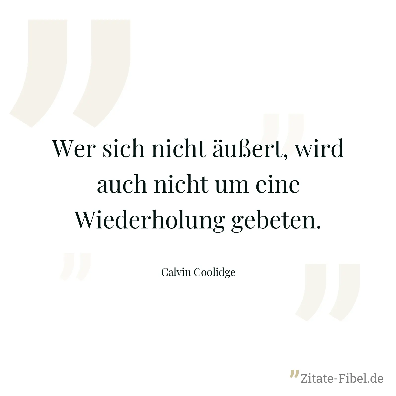 Wer sich nicht äußert, wird auch nicht um eine Wiederholung gebeten. - Calvin Coolidge