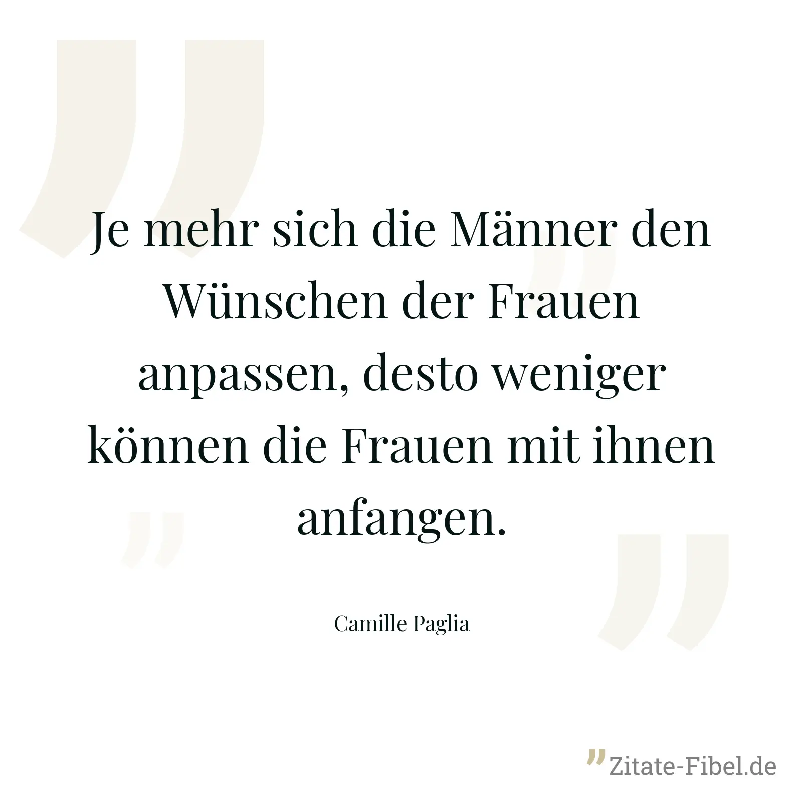 Je mehr sich die Männer den Wünschen der Frauen anpassen, desto weniger können die Frauen mit ihnen anfangen. - Camille Paglia