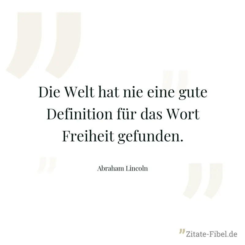 Die Welt hat nie eine gute Definition für das Wort Freiheit gefunden. - Abraham Lincoln