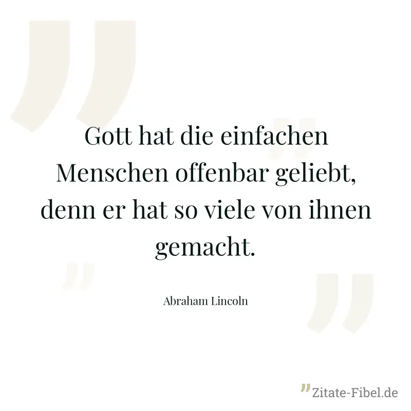 Gott hat die einfachen Menschen offenbar geliebt, denn er hat so viele von ihnen gemacht. - Abraham Lincoln