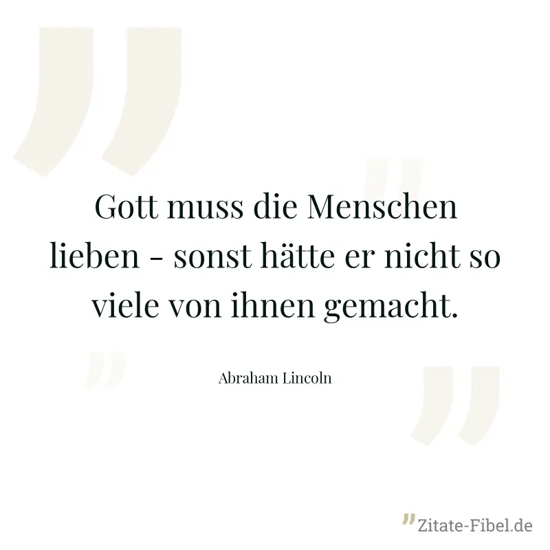 Gott muss die Menschen lieben - sonst hätte er nicht so viele von ihnen gemacht. - Abraham Lincoln