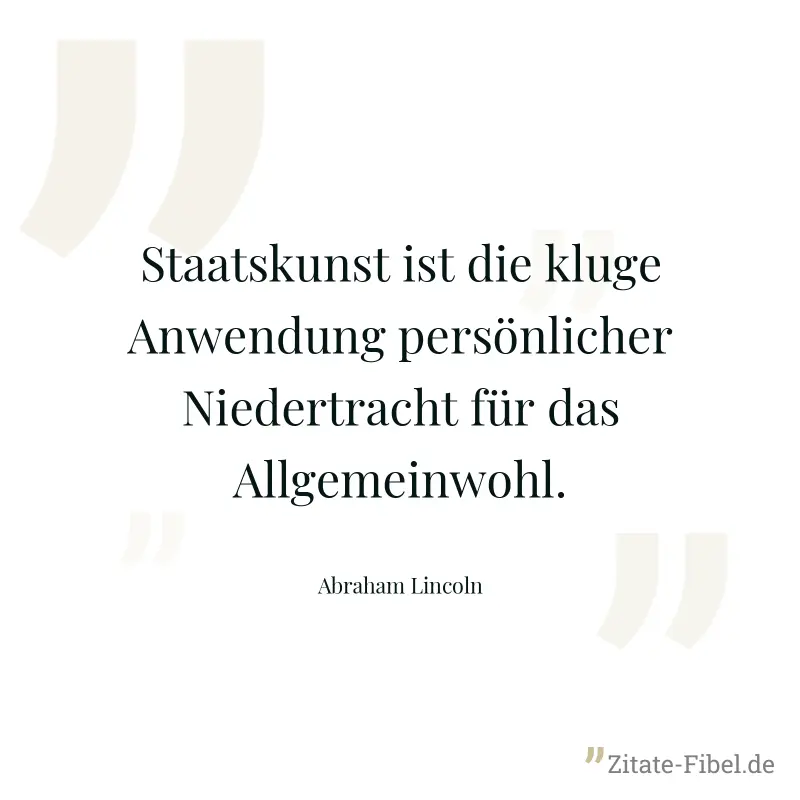 Staatskunst ist die kluge Anwendung persönlicher Niedertracht für das Allgemeinwohl. - Abraham Lincoln