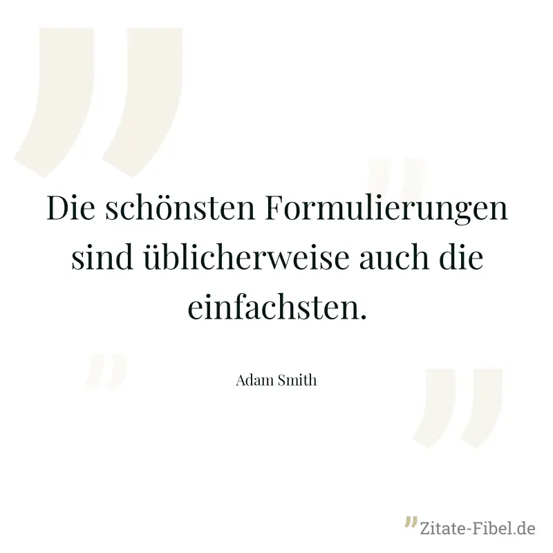 Die schönsten Formulierungen sind üblicherweise auch die einfachsten. - Adam Smith