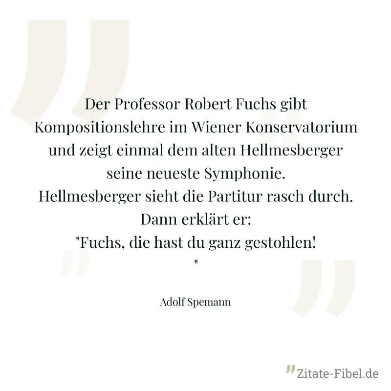 Der Professor Robert Fuchs gibt Kompositionslehre im Wiener Konservatorium und zeigt einmal dem alten Hellmesberger seine neueste Symphonie. Hellmesberger sieht die Partitur rasch durch. Dann erklärt  - Adolf Spemann