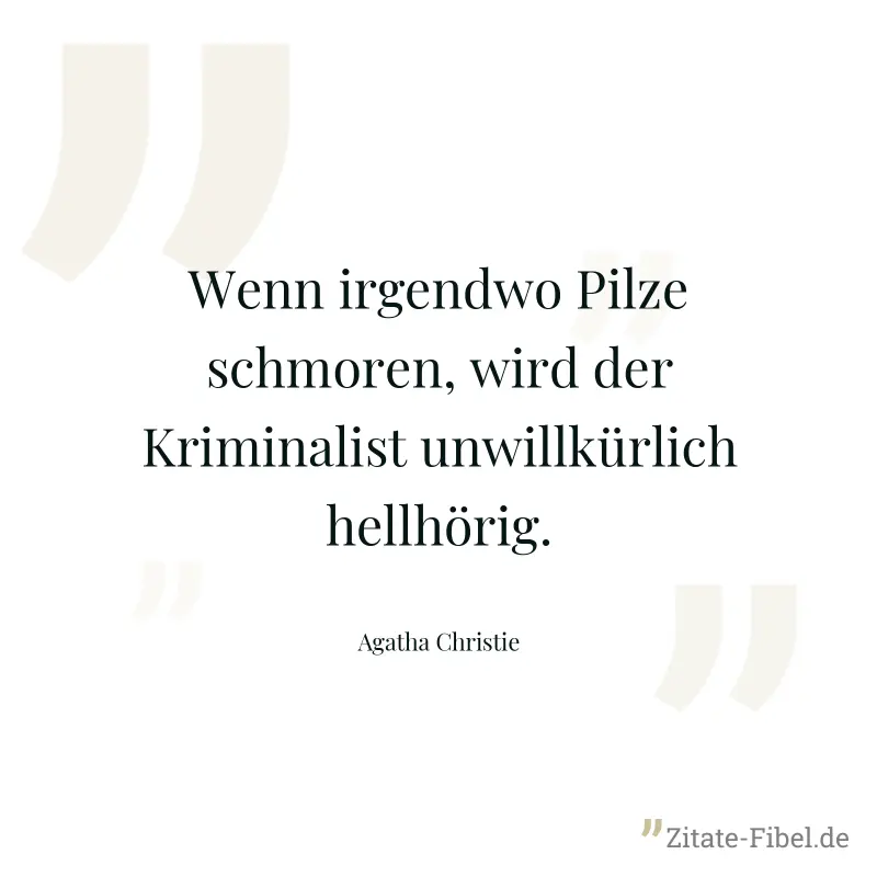 Wenn irgendwo Pilze schmoren, wird der Kriminalist unwillkürlich hellhörig. - Agatha Christie