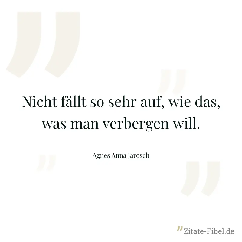Nicht fällt so sehr auf, wie das, was man verbergen will. - Agnes Anna Jarosch