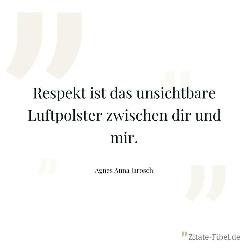 Respekt ist das unsichtbare Luftpolster zwischen dir und mir. - Agnes Anna Jarosch