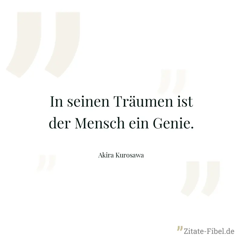 In seinen Träumen ist der Mensch ein Genie. - Akira Kurosawa