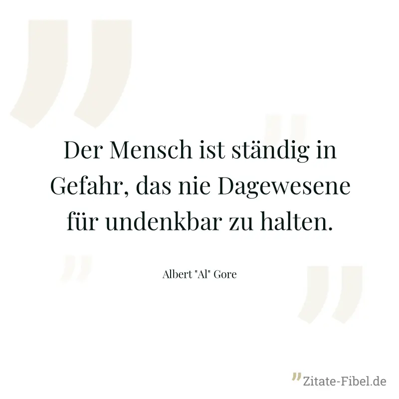 Der Mensch ist ständig in Gefahr, das nie Dagewesene für undenkbar zu halten. - Albert "Al" Gore