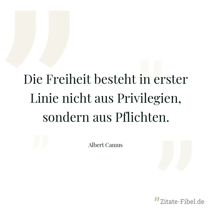 Die Freiheit besteht in erster Linie nicht aus Privilegien, sondern aus Pflichten. - Albert Camus