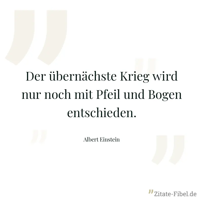 Der übernächste Krieg wird nur noch mit Pfeil und Bogen entschieden. - Albert Einstein