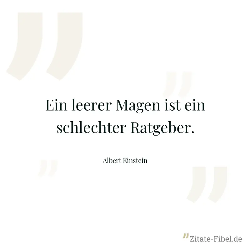 Ein leerer Magen ist ein schlechter Ratgeber. - Albert Einstein