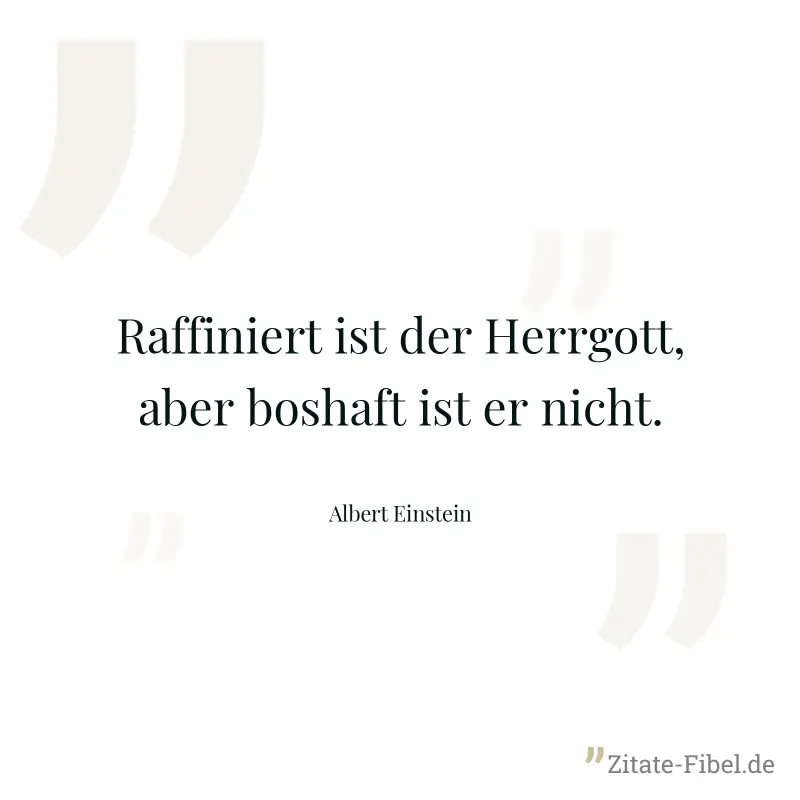Raffiniert ist der Herrgott, aber boshaft ist er nicht. - Albert Einstein