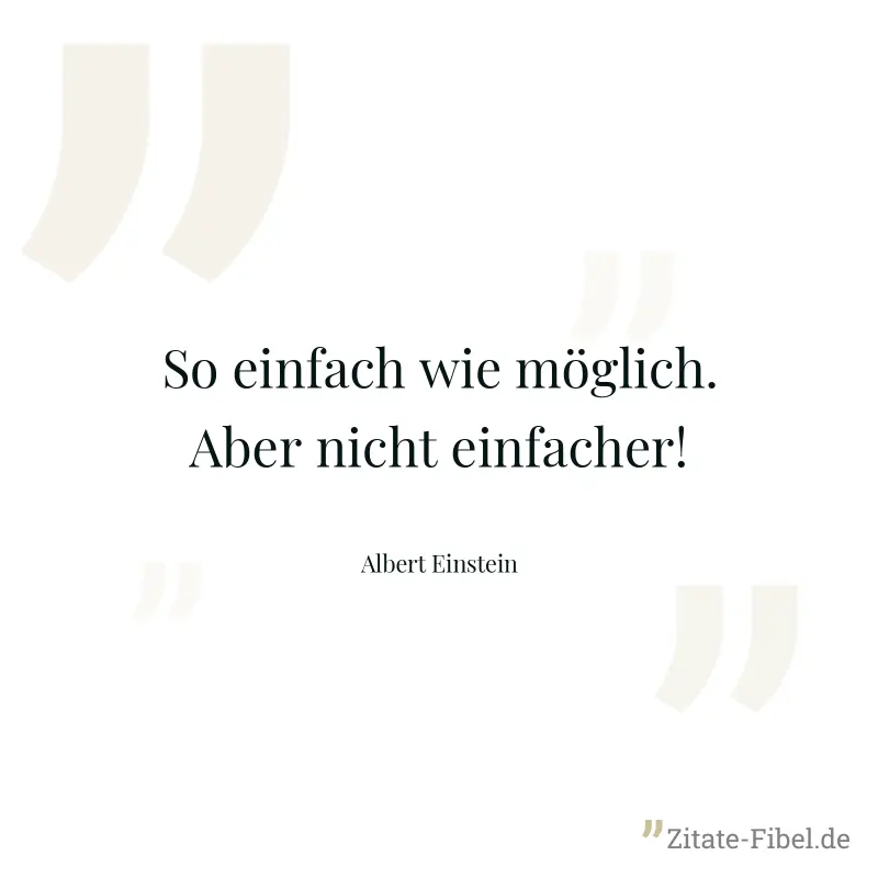 So einfach wie möglich. Aber nicht einfacher! - Albert Einstein