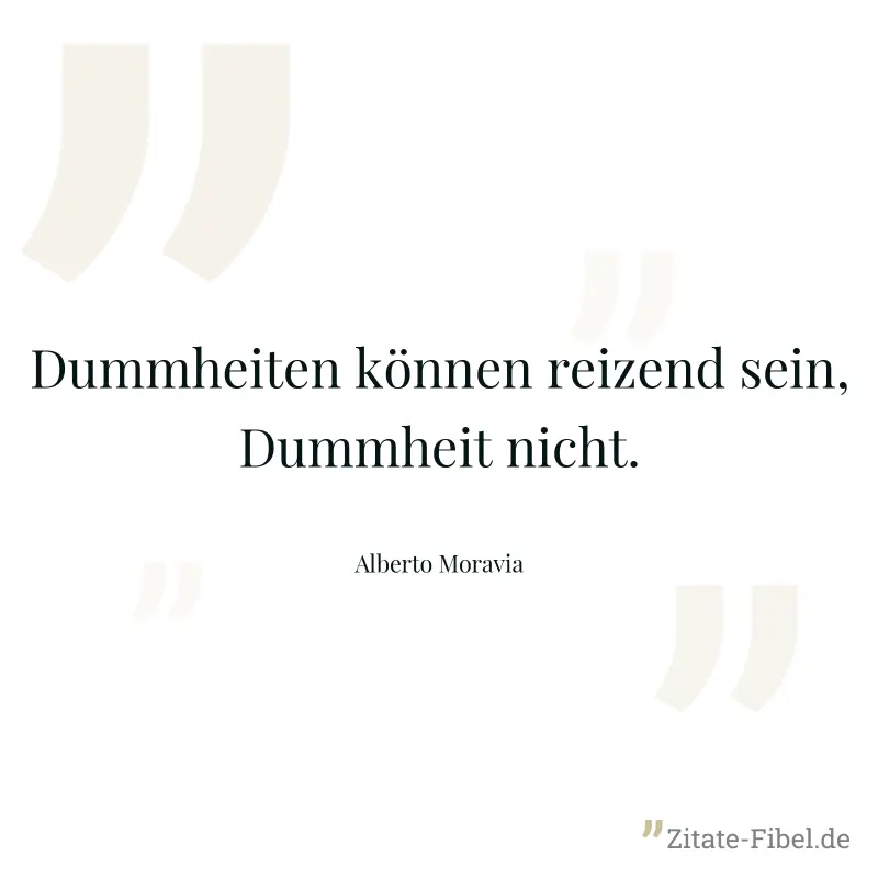 Dummheiten können reizend sein, Dummheit nicht. - Alberto Moravia