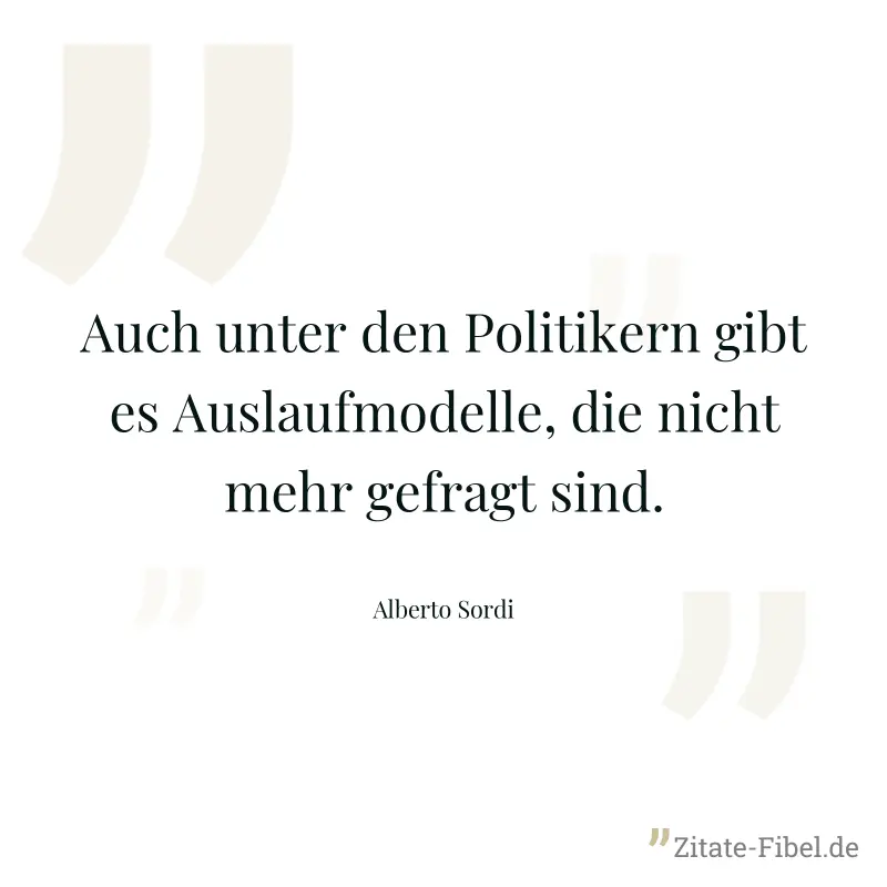 Auch unter den Politikern gibt es Auslaufmodelle, die nicht mehr gefragt sind. - Alberto Sordi