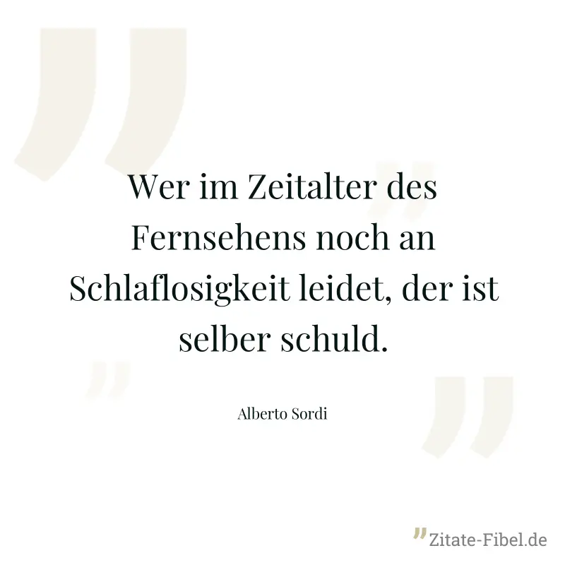 Wer im Zeitalter des Fernsehens noch an Schlaflosigkeit leidet, der ist selber schuld. - Alberto Sordi