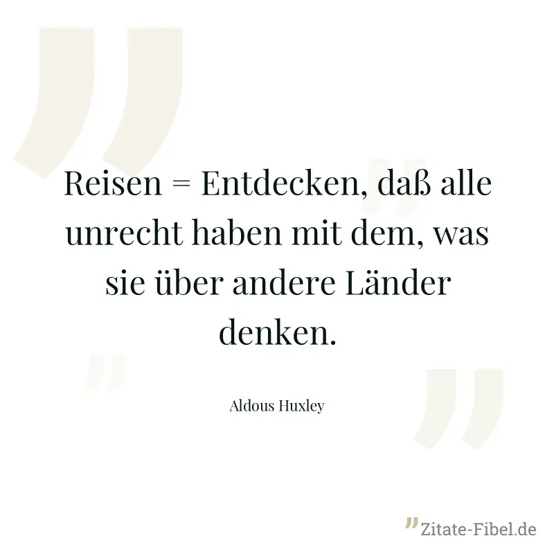 Reisen = Entdecken, daß alle unrecht haben mit dem, was sie über andere Länder denken.