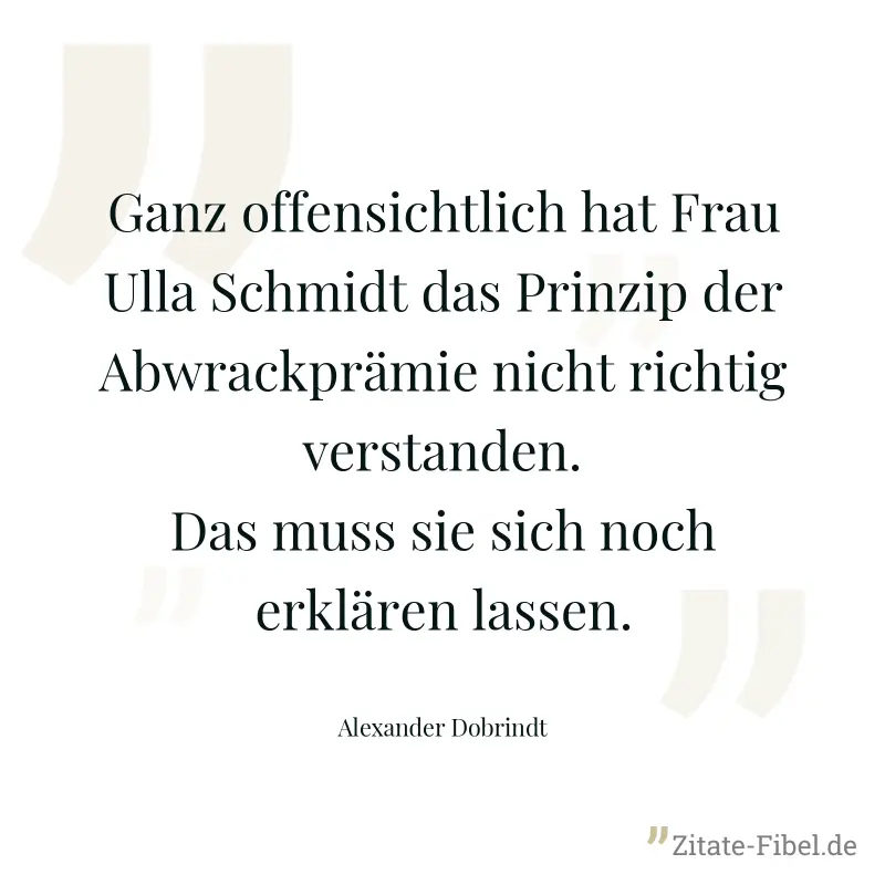 Ganz offensichtlich hat Frau Ulla Schmidt das Prinzip der Abwrackprämie nicht richtig verstanden. Das muss sie sich noch erklären lassen. - Alexander Dobrindt