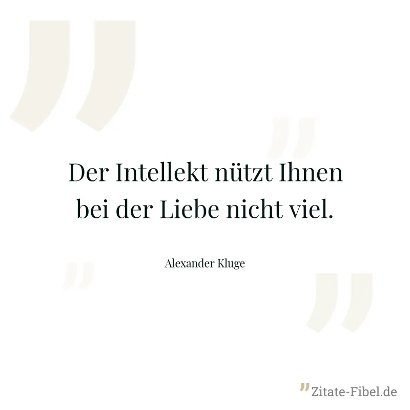 Der Intellekt nützt Ihnen bei der Liebe nicht viel. - Alexander Kluge